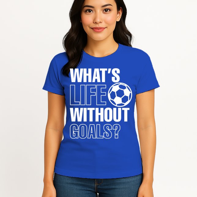 Whats Life Without Goals Soccer Player Coach Gift Womens T-Shirt