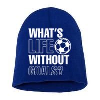 Whats Life Without Goals Soccer Player Coach Gift Short Acrylic Beanie