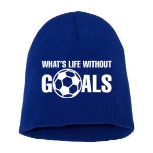 Whats Life Without Goals Soccer Player Coach Cool Gift Short Acrylic Beanie