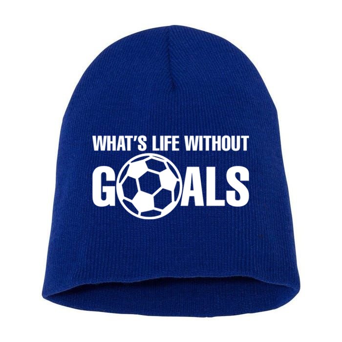 Whats Life Without Goals Soccer Player Coach Cool Gift Short Acrylic Beanie