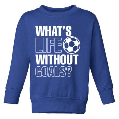 Whats Life Without Goals Soccer Player Coach Gift Toddler Sweatshirt