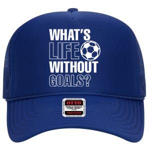 Whats Life Without Goals Soccer Player Coach Gift High Crown Mesh Back Trucker Hat