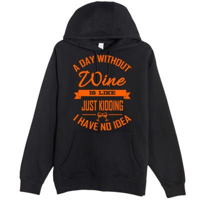 Wine Lover Wine Er A Day Without Wine Sommelier Cute Gift Premium Pullover Hoodie