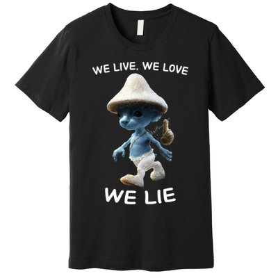 We Live We Love We Lie Trendy Meme Premium T-Shirt