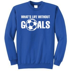 Whats Life Without Goals Soccer Player Coach Gift Sweatshirt