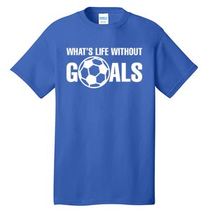 Whats Life Without Goals Soccer Player Coach Gift Tall T-Shirt