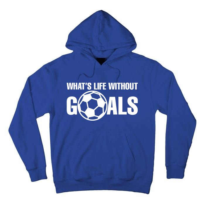 Whats Life Without Goals Soccer Player Coach Gift Tall Hoodie