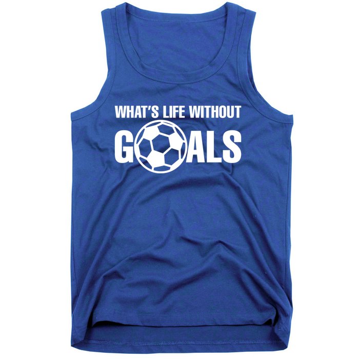 Whats Life Without Goals Soccer Player Coach Gift Tank Top