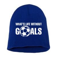 Whats Life Without Goals Soccer Player Coach Gift Short Acrylic Beanie