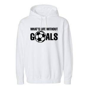 Whats Life Without Goals Soccer Player Coach Gift Garment-Dyed Fleece Hoodie