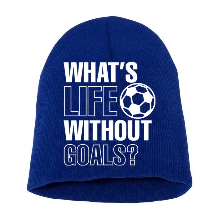 Whats Life Without Goals Soccer Player Coach Gift Short Acrylic Beanie