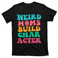 Weird Moms Build Character, Funny Mother's Day, Trendy Weird T-Shirt