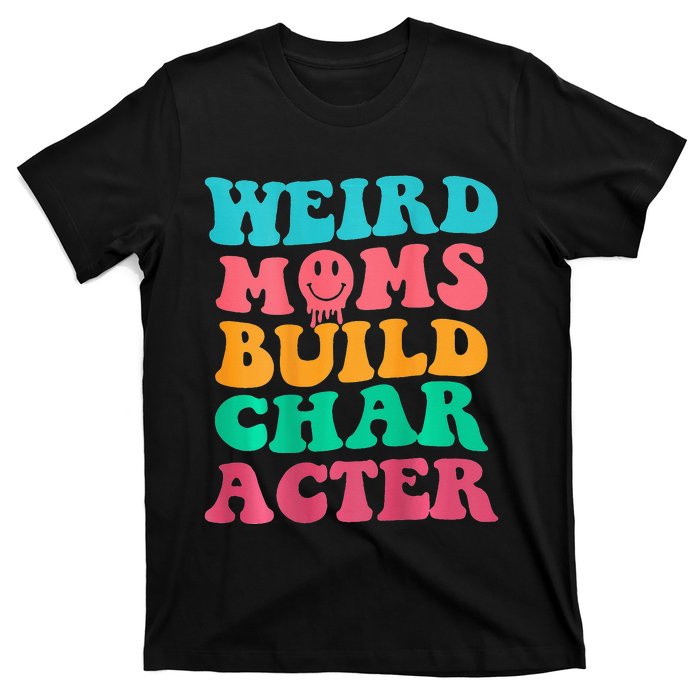 Weird Moms Build Character, Funny Mother's Day, Trendy Weird T-Shirt