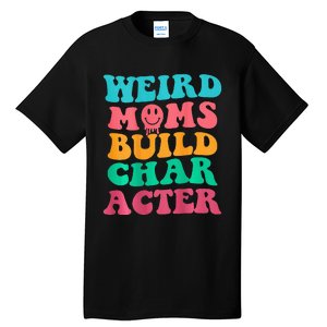 Weird Moms Build Character, Funny Mother's Day, Trendy Weird Tall T-Shirt