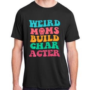 Weird Moms Build Character, Funny Mother's Day, Trendy Weird Adult ChromaSoft Performance T-Shirt