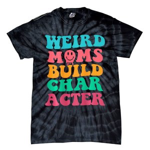 Weird Moms Build Character, Funny Mother's Day, Trendy Weird Tie-Dye T-Shirt