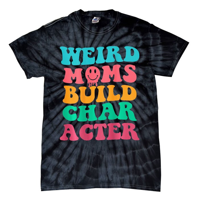 Weird Moms Build Character, Funny Mother's Day, Trendy Weird Tie-Dye T-Shirt