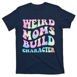 Weird Moms Build Character Mothers Day Funny T-Shirt