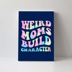 Weird Moms Build Character Mothers Day Funny Canvas