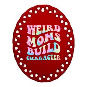 Weird Moms Build Character Mothers Day Funny Ceramic Oval Ornament