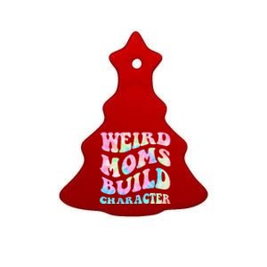 Weird Moms Build Character Mothers Day Funny Ceramic Tree Ornament