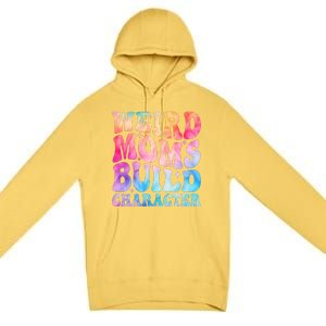 Weird Moms Build Character MotherS Day Graphic Premium Pullover Hoodie