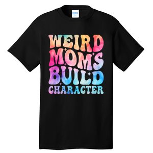 Weird Moms Build Character MotherS Day Graphic Tall T-Shirt