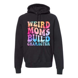 Weird Moms Build Character MotherS Day Graphic Premium Hoodie