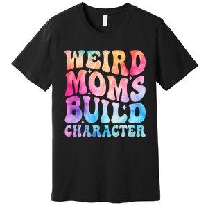 Weird Moms Build Character MotherS Day Graphic Premium T-Shirt