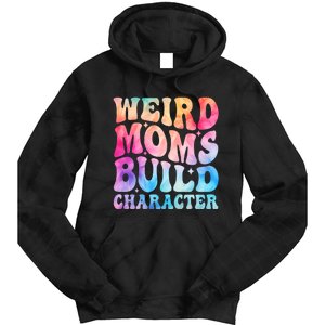 Weird Moms Build Character MotherS Day Graphic Tie Dye Hoodie