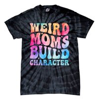 Weird Moms Build Character MotherS Day Graphic Tie-Dye T-Shirt