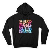 Weird Moms Build Character MotherS Day Graphic Tall Hoodie