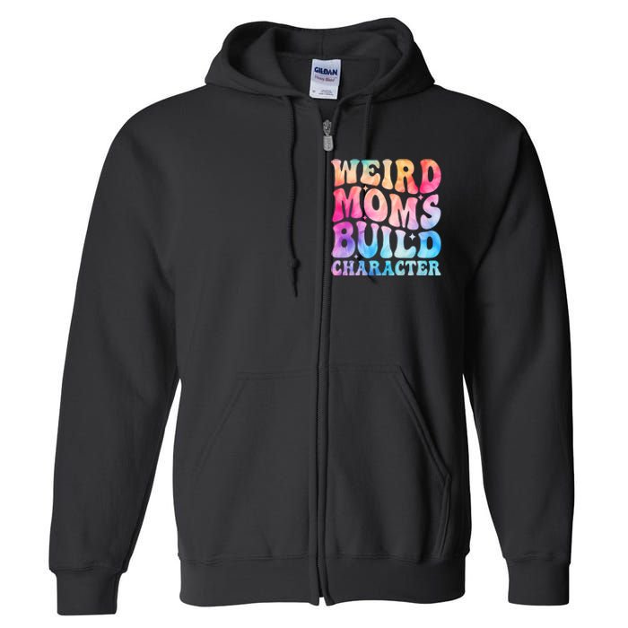 Weird Moms Build Character MotherS Day Graphic Full Zip Hoodie