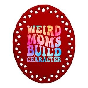 Weird Moms Build Character MotherS Day Graphic Ceramic Oval Ornament