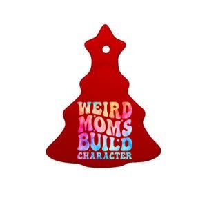 Weird Moms Build Character MotherS Day Graphic Ceramic Tree Ornament