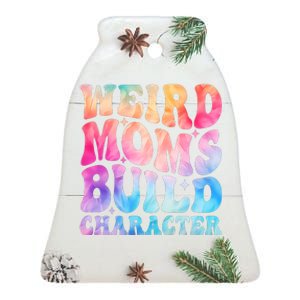 Weird Moms Build Character MotherS Day Graphic Ceramic Bell Ornament