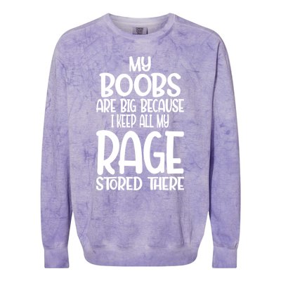 Wo My Boobs Are Big Because I Keep All My Rage Stored There Great Gift Colorblast Crewneck Sweatshirt