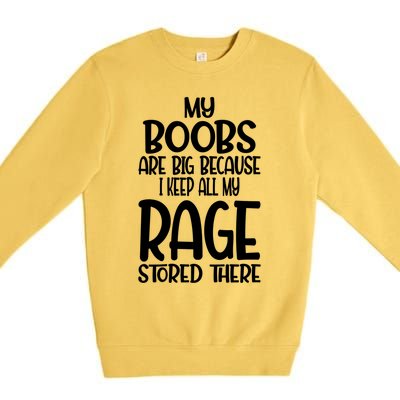 Wo My Boobs Are Big Because I Keep All My Rage Stored There Great Gift Premium Crewneck Sweatshirt