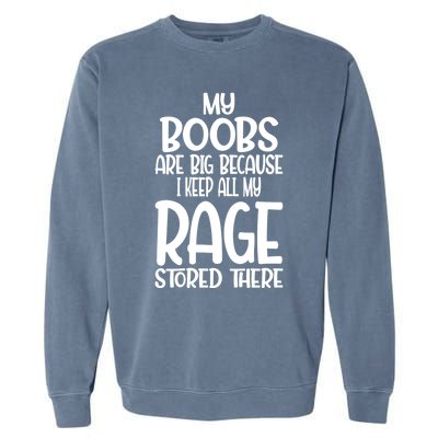 Wo My Boobs Are Big Because I Keep All My Rage Stored There Great Gift Garment-Dyed Sweatshirt