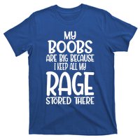 Wo My Boobs Are Big Because I Keep All My Rage Stored There Great Gift T-Shirt