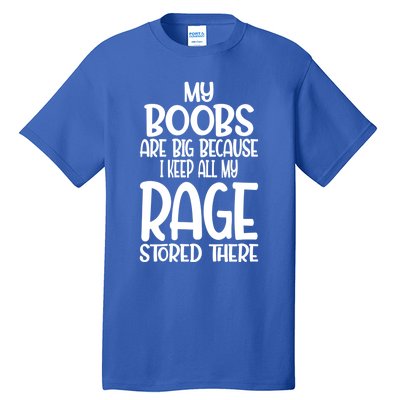 Wo My Boobs Are Big Because I Keep All My Rage Stored There Great Gift Tall T-Shirt