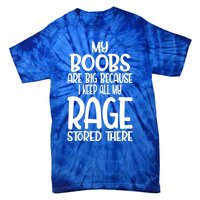 Wo My Boobs Are Big Because I Keep All My Rage Stored There Great Gift Tie-Dye T-Shirt