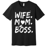 Wife Mom Boss Funny MotherS Day Premium T-Shirt