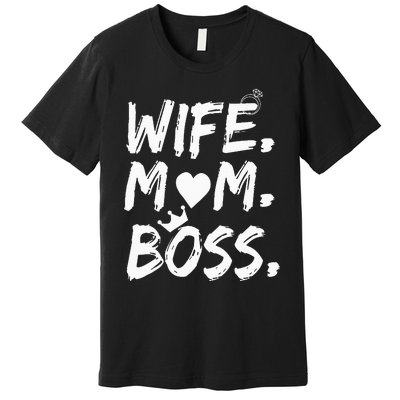 Wife Mom Boss Funny MotherS Day Premium T-Shirt