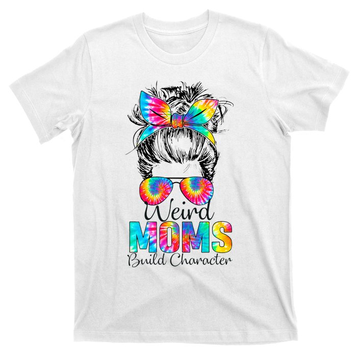 Weird Moms Build Character Tie Dye Messy Bun Mothers Day T-Shirt