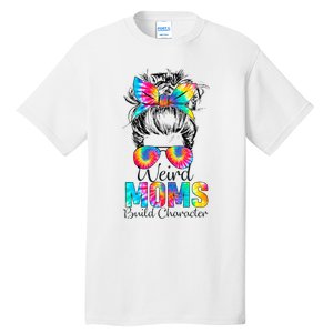 Weird Moms Build Character Tie Dye Messy Bun Mothers Day Tall T-Shirt