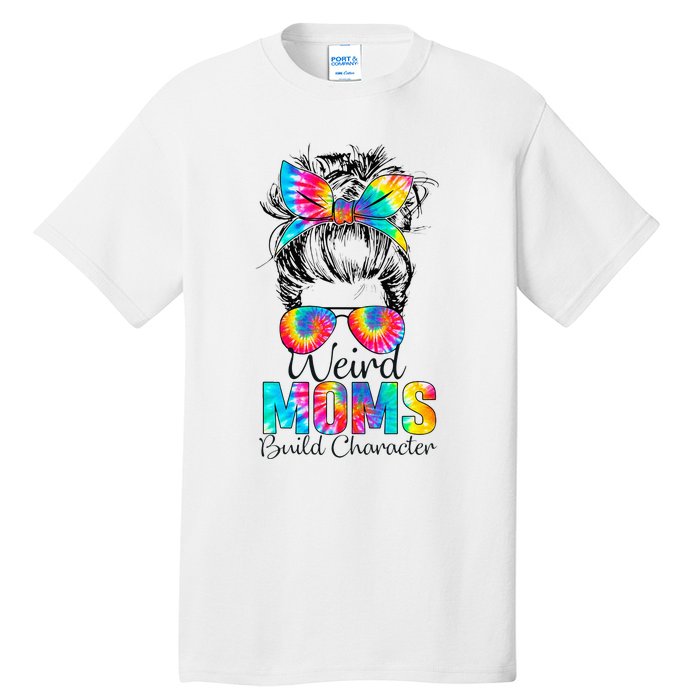 Weird Moms Build Character Tie Dye Messy Bun Mothers Day Tall T-Shirt