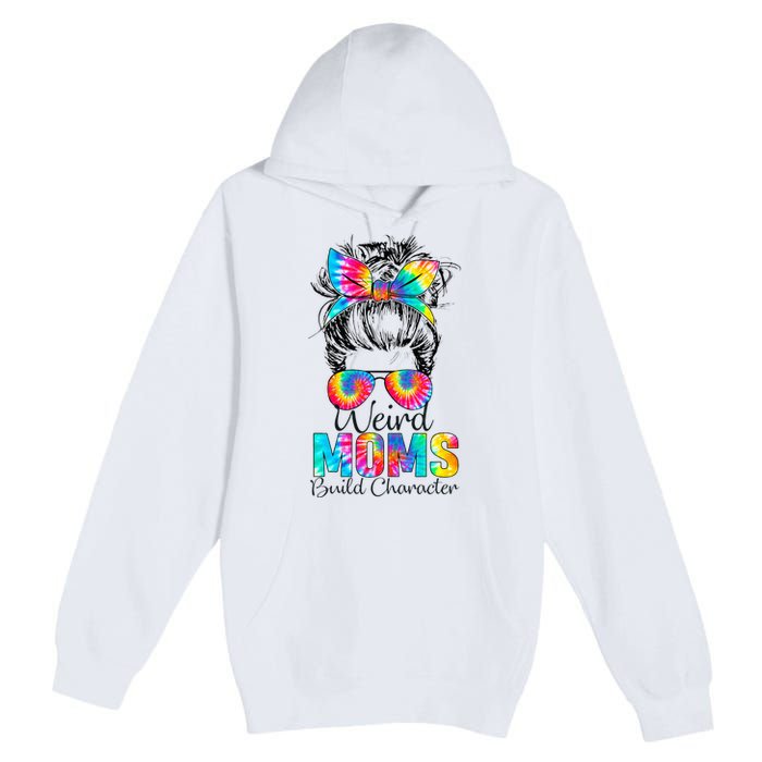 Weird Moms Build Character Tie Dye Messy Bun Mothers Day Premium Pullover Hoodie