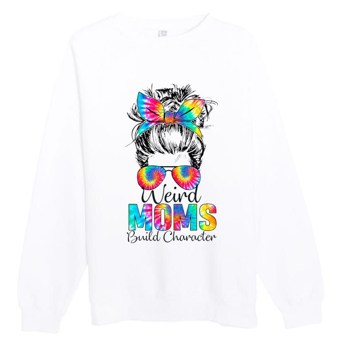 Weird Moms Build Character Tie Dye Messy Bun Mothers Day Premium Crewneck Sweatshirt