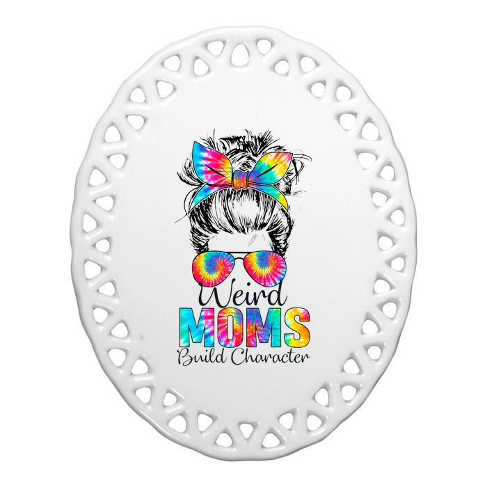 Weird Moms Build Character Tie Dye Messy Bun Mothers Day Ceramic Oval Ornament